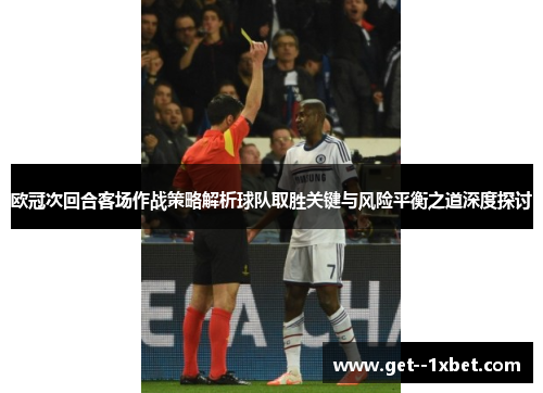 欧冠次回合客场作战策略解析球队取胜关键与风险平衡之道深度探讨