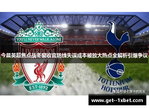 今晨英超焦点战冬窗收官防线失误成本被放大热点全解析引爆争议